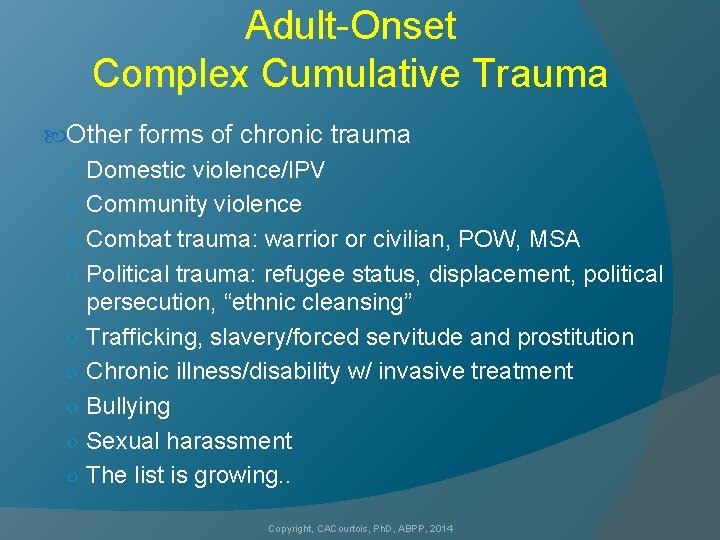 Adult-Onset Complex Cumulative Trauma Other forms of chronic trauma ○ Domestic violence/IPV ○ Community