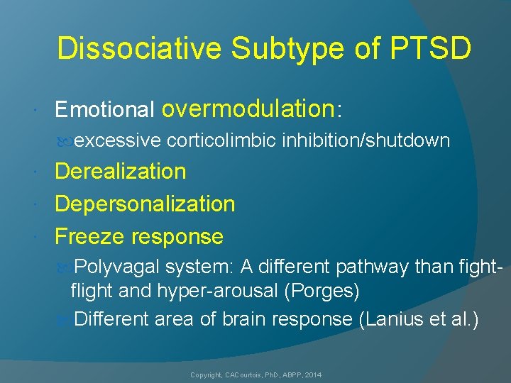 Dissociative Subtype of PTSD Emotional overmodulation: excessive corticolimbic inhibition/shutdown Derealization Depersonalization Freeze response Polyvagal