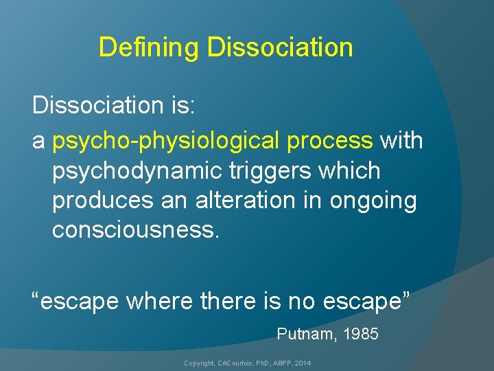 Defining Dissociation is: a psycho-physiological process with psychodynamic triggers which produces an alteration in