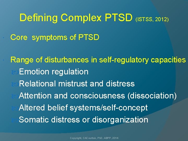 Defining Complex PTSD (ISTSS, 2012) Core symptoms of PTSD Range of disturbances in self-regulatory