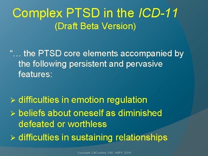 Complex PTSD in the ICD-11 (Draft Beta Version) “… the PTSD core elements accompanied