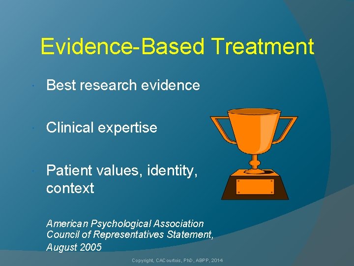 Evidence-Based Treatment Best research evidence Clinical expertise Patient values, identity, context American Psychological Association