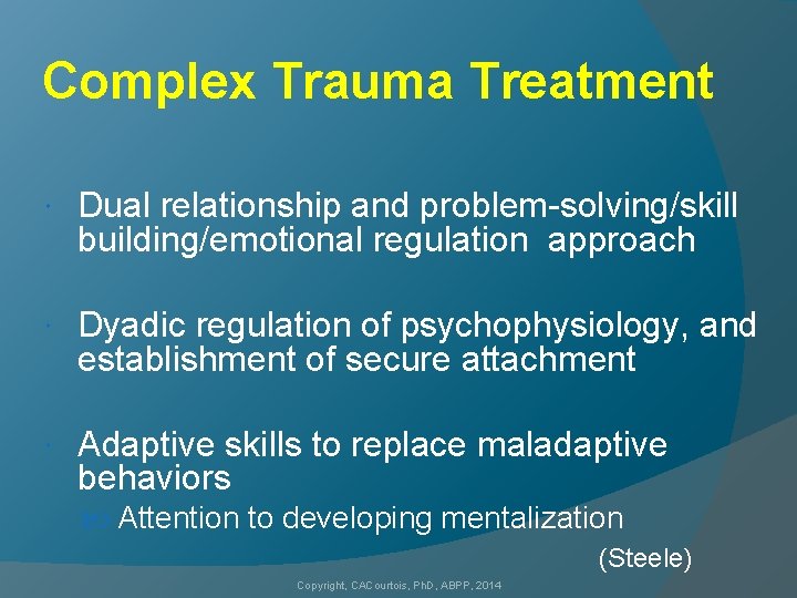 Complex Trauma Treatment Dual relationship and problem-solving/skill building/emotional regulation approach Dyadic regulation of psychophysiology,