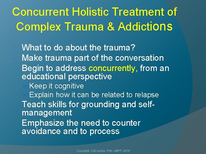 Concurrent Holistic Treatment of Complex Trauma & Addictions What to do about the trauma?