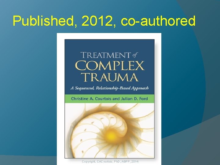Published, 2012, co-authored Copyright, CACourtois, Ph. D, ABPP, 2014 