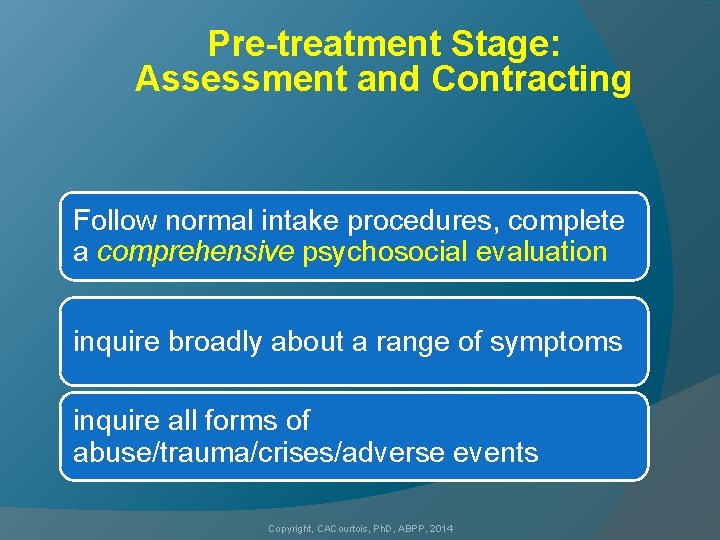 Pre-treatment Stage: Assessment and Contracting Follow normal intake procedures, complete a comprehensive psychosocial evaluation