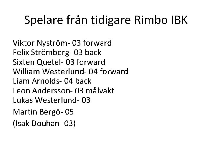 Spelare från tidigare Rimbo IBK Viktor Nyström- 03 forward Felix Strömberg- 03 back Sixten