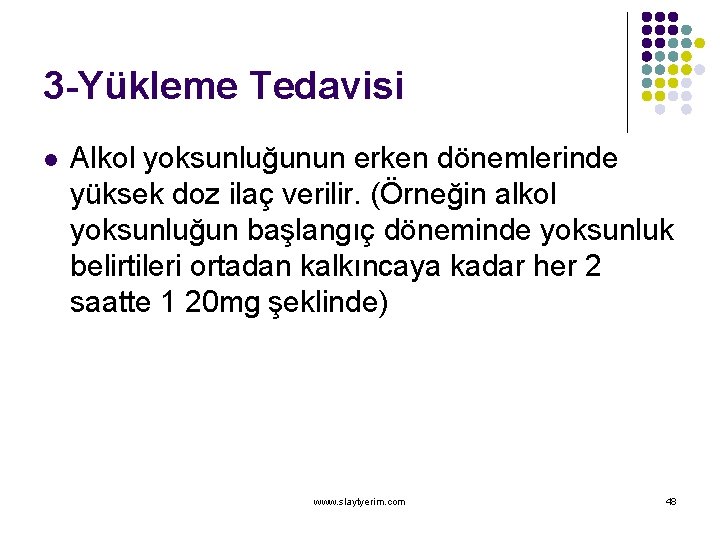 3 -Yükleme Tedavisi l Alkol yoksunluğunun erken dönemlerinde yüksek doz ilaç verilir. (Örneğin alkol