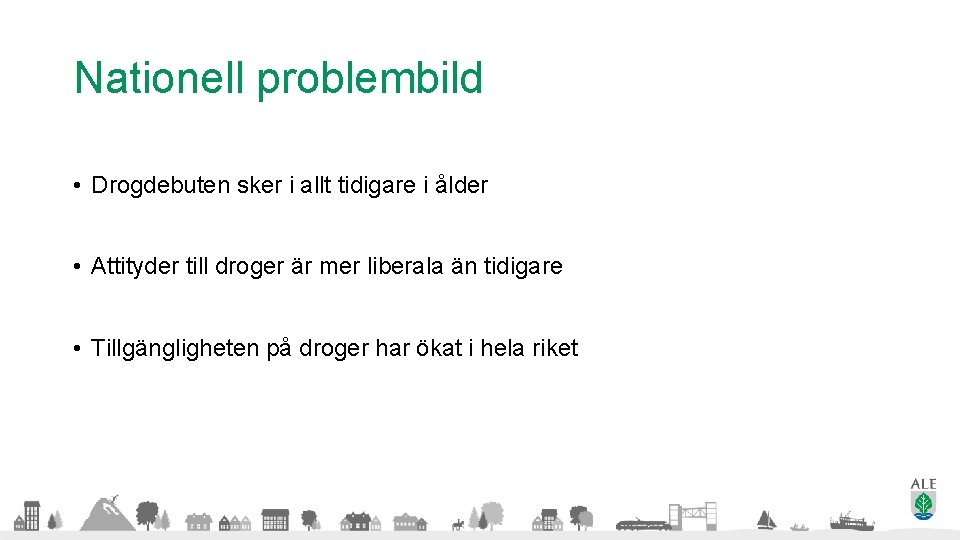 Nationell problembild • Drogdebuten sker i allt tidigare i ålder • Attityder till droger