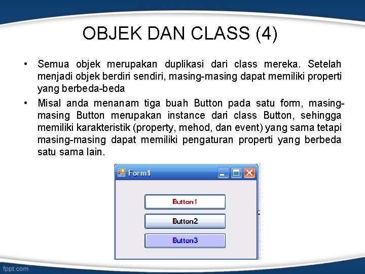 OBJEK DAN CLASS (4) • Semua objek merupakan duplikasi dari class mereka. Setelah menjadi