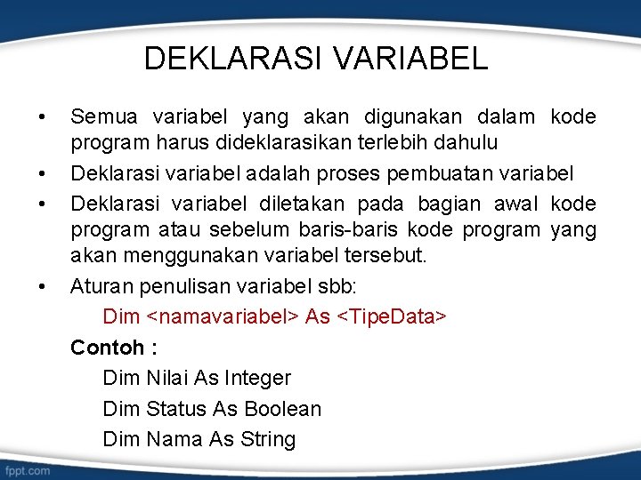 DEKLARASI VARIABEL • • Semua variabel yang akan digunakan dalam kode program harus dideklarasikan