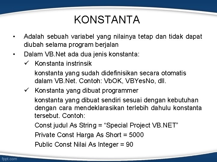 KONSTANTA • • Adalah sebuah variabel yang nilainya tetap dan tidak dapat diubah selama