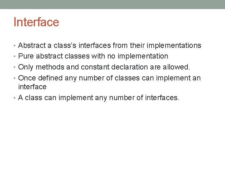 Interface • Abstract a class’s interfaces from their implementations • Pure abstract classes with