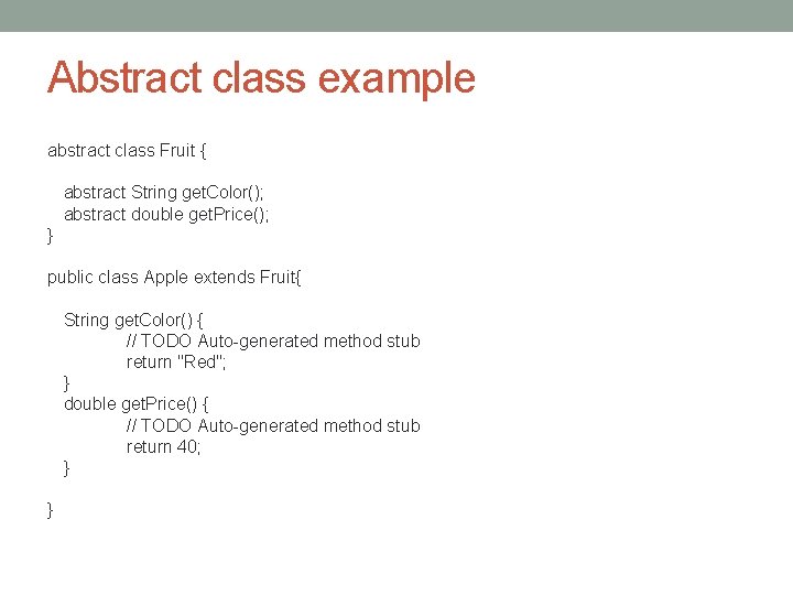 Abstract class example abstract class Fruit { abstract String get. Color(); abstract double get.