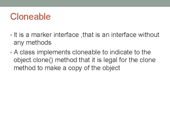 Cloneable • It is a marker interface , that is an interface without any