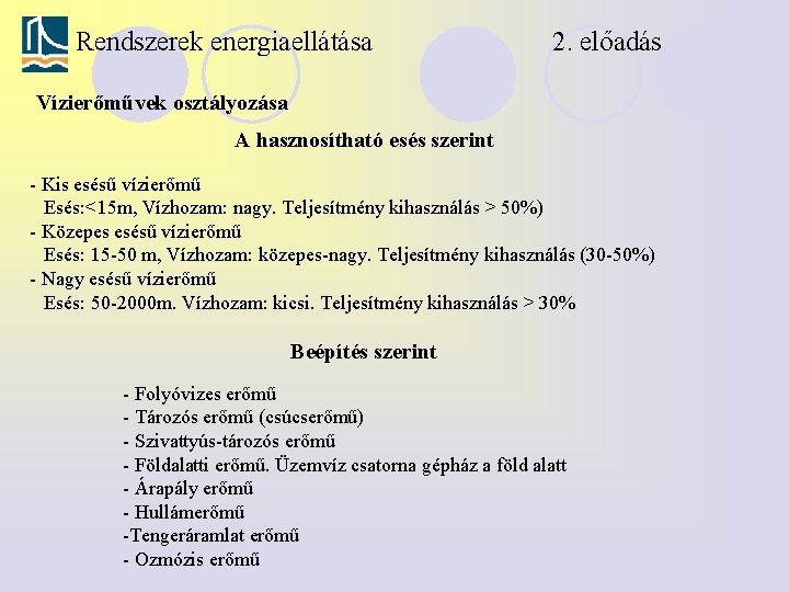 Rendszerek energiaellátása 2. előadás Vízierőművek osztályozása A hasznosítható esés szerint - Kis esésű vízierőmű