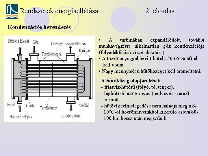 Rendszerek energiaellátása 2. előadás Kondenzációs berendezés • A turbinában expandálódott, további munkavégzésre alkalmatlan gőz