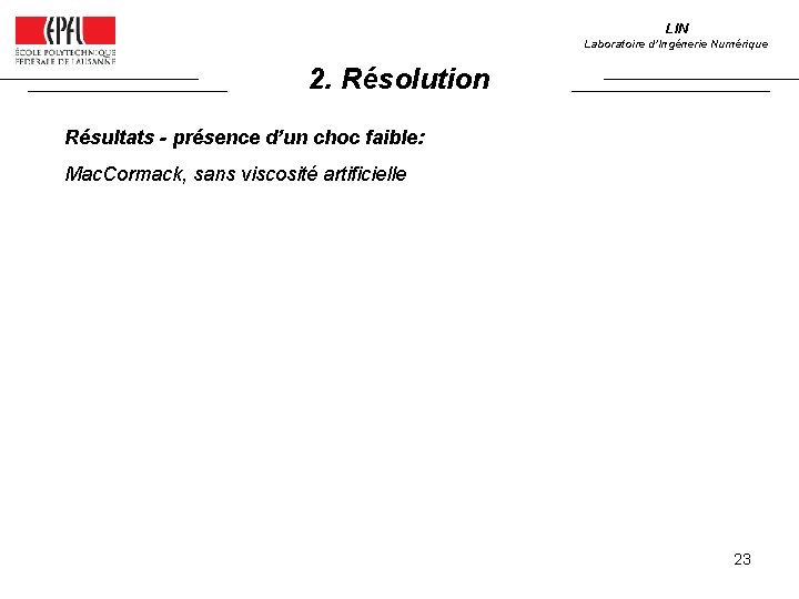 LIN Laboratoire d’Ingénerie Numérique 2. Résolution Résultats - présence d’un choc faible: Mac. Cormack,