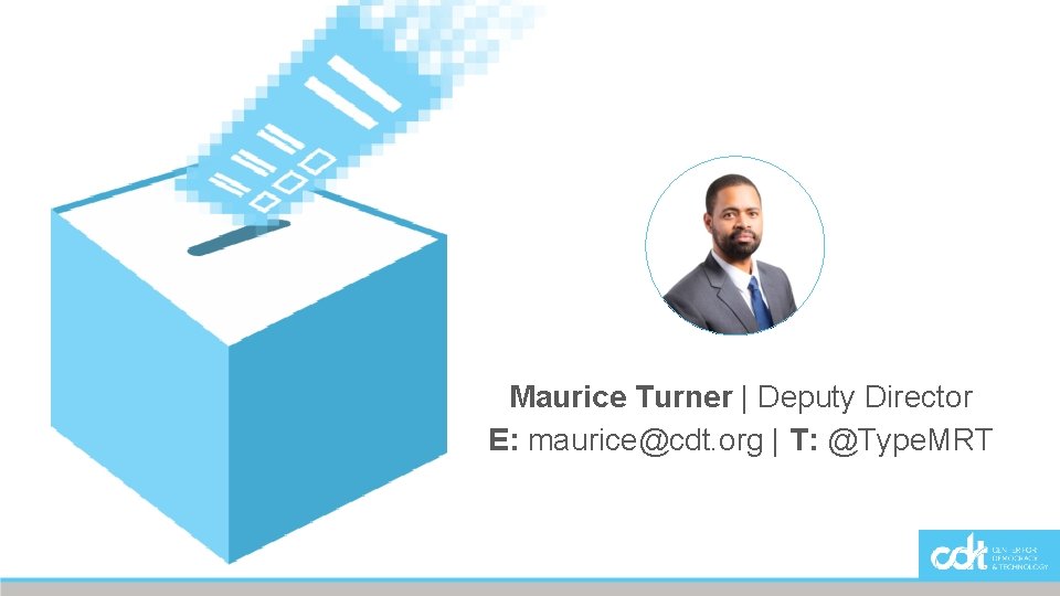 Maurice Turner | Deputy Director E: maurice@cdt. org | T: @Type. MRT 