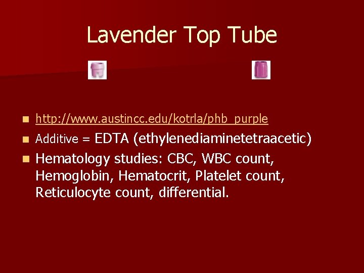 Lavender Top Tube n http: //www. austincc. edu/kotrla/phb_purple n Additive = EDTA (ethylenediaminetetraacetic) n
