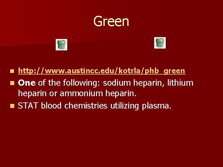 Green n http: //www. austincc. edu/kotrla/phb_green One of the following: sodium heparin, lithium heparin