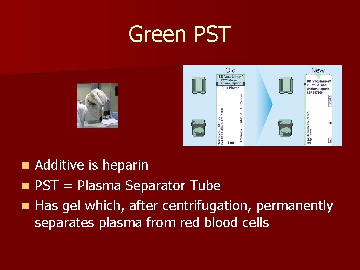 Green PST Additive is heparin n PST = Plasma Separator Tube n Has gel
