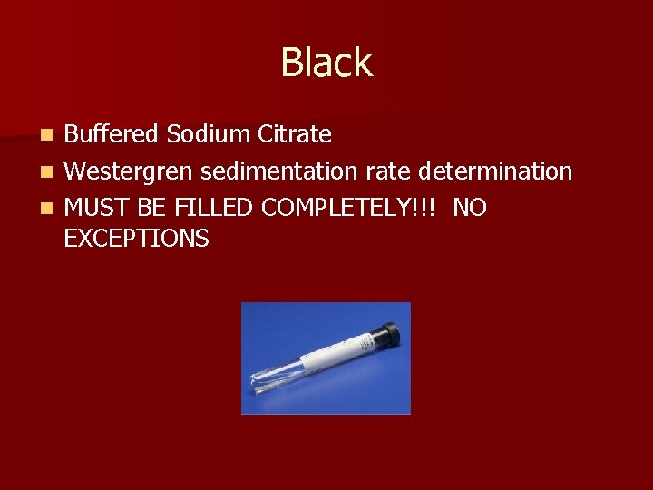 Black Buffered Sodium Citrate n Westergren sedimentation rate determination n MUST BE FILLED COMPLETELY!!!