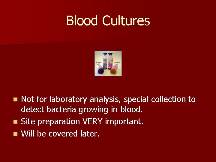 Blood Cultures Not for laboratory analysis, special collection to detect bacteria growing in blood.