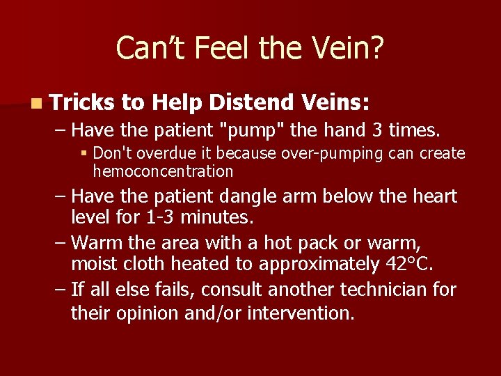 Can’t Feel the Vein? n Tricks to Help Distend Veins: – Have the patient