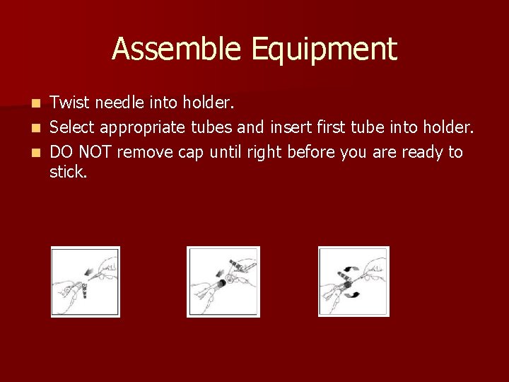 Assemble Equipment Twist needle into holder. n Select appropriate tubes and insert first tube