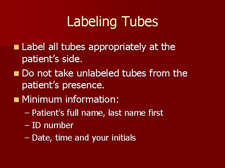 Labeling Tubes n Label all tubes appropriately at the patient’s side. n Do not