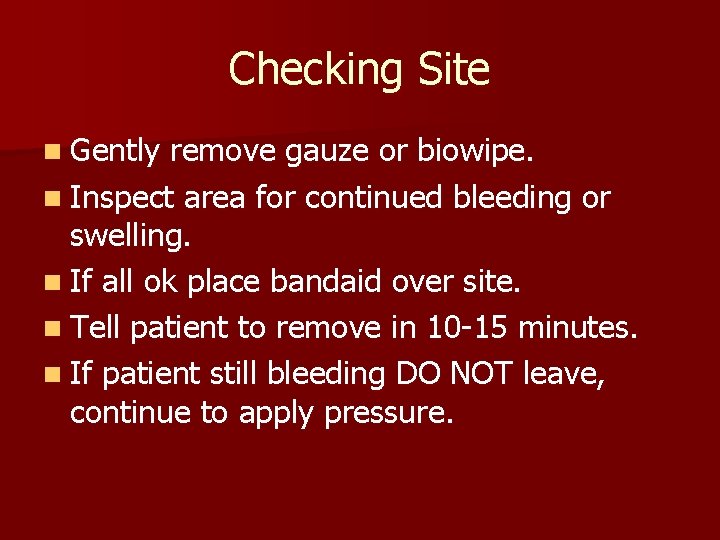 Checking Site n Gently remove gauze or biowipe. n Inspect area for continued bleeding