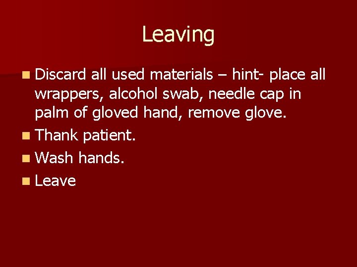Leaving n Discard all used materials – hint- place all wrappers, alcohol swab, needle