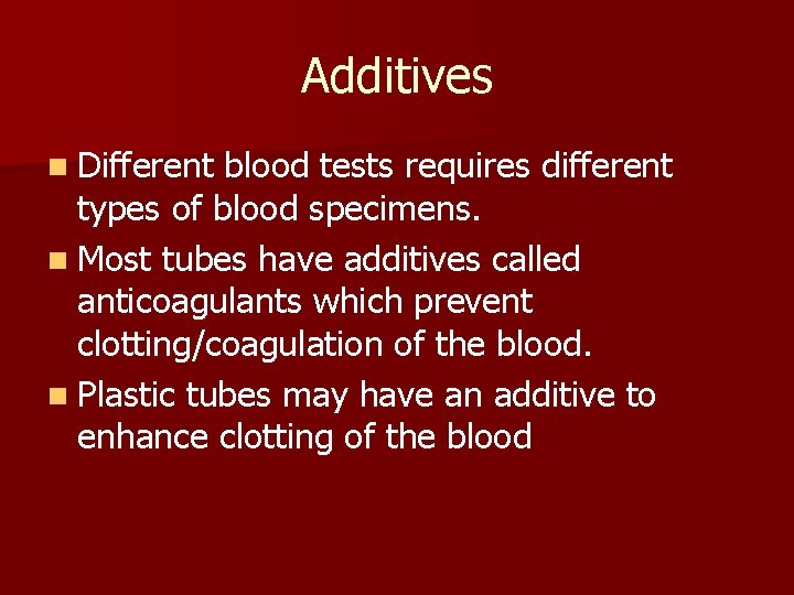 Additives n Different blood tests requires different types of blood specimens. n Most tubes