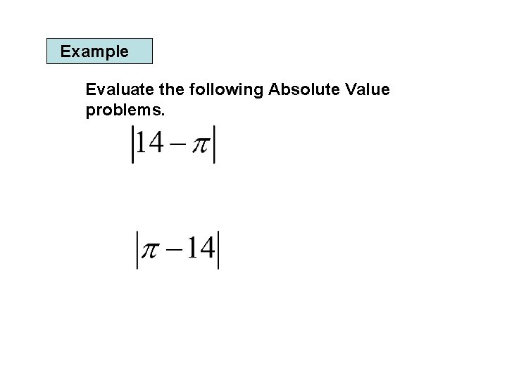 Example Evaluate the following Absolute Value problems. 