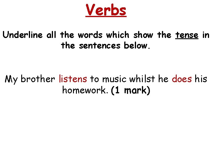 Verbs Underline all the words which show the tense in the sentences below. My