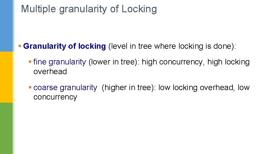 Multiple granularity of Locking § Granularity of locking (level in tree where locking is