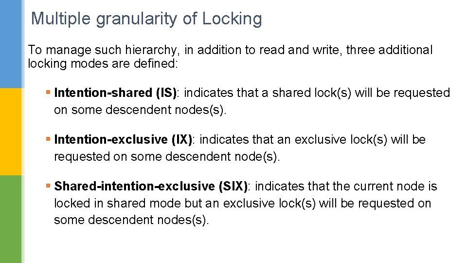 Multiple granularity of Locking To manage such hierarchy, in addition to read and write,