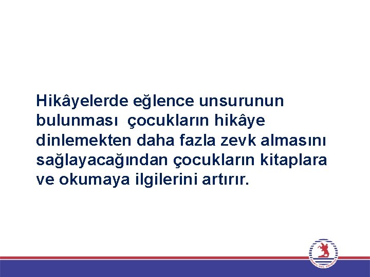 Hikâyelerde eğlence unsurunun bulunması çocukların hikâye dinlemekten daha fazla zevk almasını sağlayacağından çocukların kitaplara