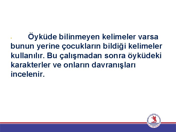 Öyküde bilinmeyen kelimeler varsa bunun yerine çocukların bildiği kelimeler kullanılır. Bu çalışmadan sonra öyküdeki