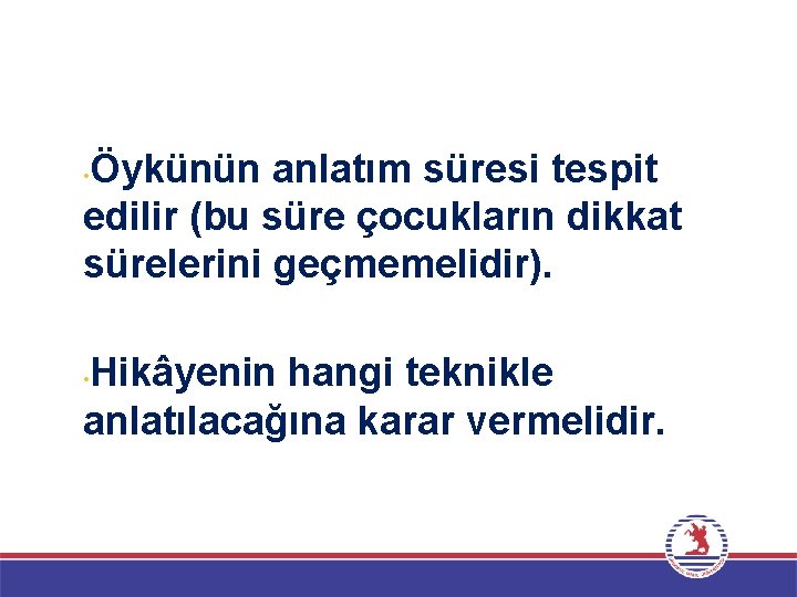 Öykünün anlatım süresi tespit edilir (bu süre çocukların dikkat sürelerini geçmemelidir). • Hikâyenin hangi