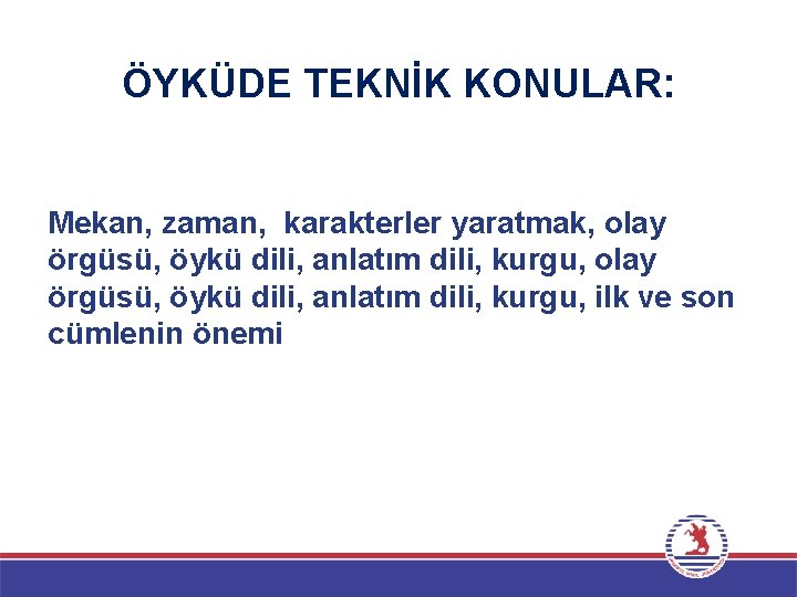 ÖYKÜDE TEKNİK KONULAR: Mekan, zaman, karakterler yaratmak, olay örgüsü, öykü dili, anlatım dili, kurgu,