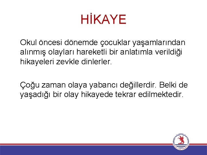 HİKAYE Okul öncesi dönemde çocuklar yaşamlarından alınmış olayları hareketli bir anlatımla verildiği hikayeleri zevkle