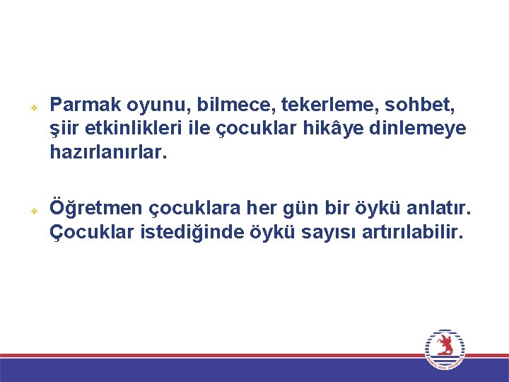 v v Parmak oyunu, bilmece, tekerleme, sohbet, şiir etkinlikleri ile çocuklar hikâye dinlemeye hazırlanırlar.