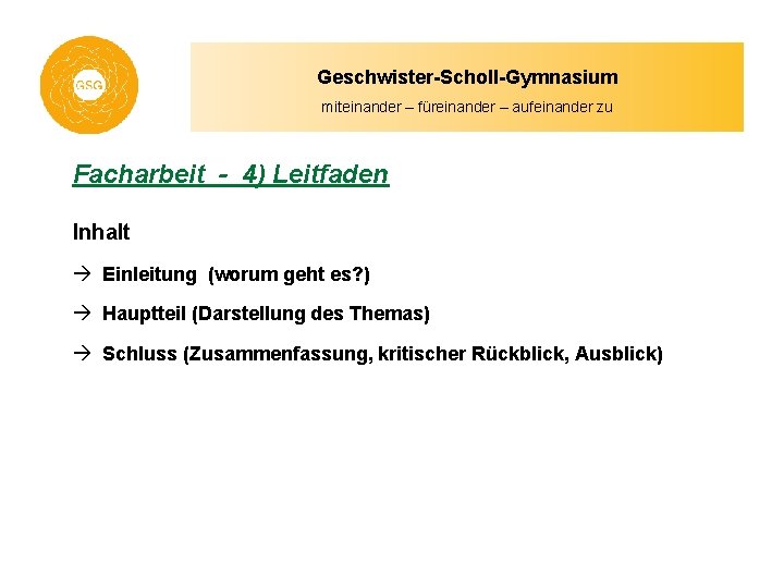 Geschwister-Scholl-Gymnasium miteinander – füreinander – aufeinander zu Facharbeit - 4) Leitfaden Inhalt à Einleitung