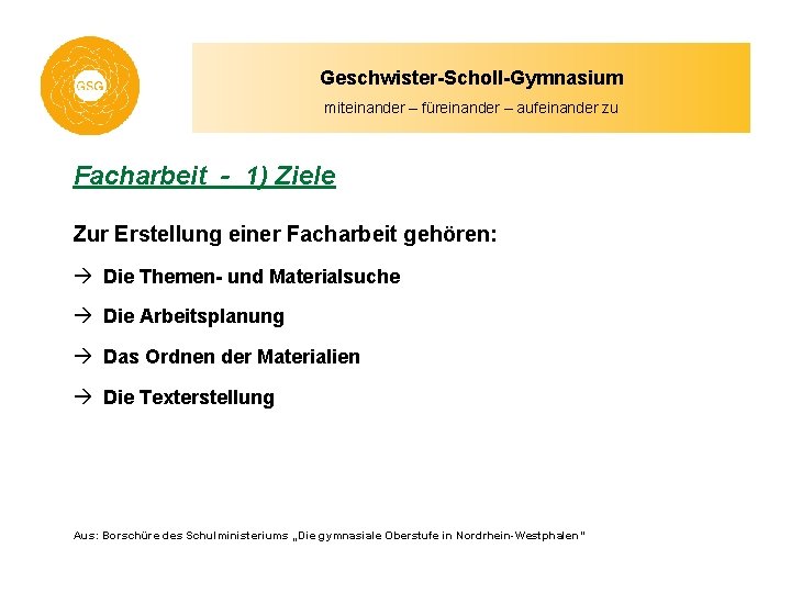 Geschwister-Scholl-Gymnasium miteinander – füreinander – aufeinander zu Facharbeit - 1) Ziele Zur Erstellung einer