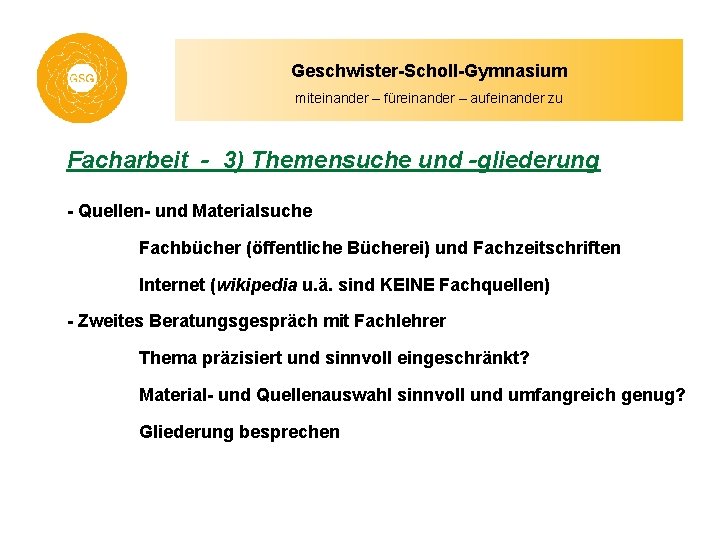 Geschwister-Scholl-Gymnasium miteinander – füreinander – aufeinander zu Facharbeit - 3) Themensuche und -gliederung -