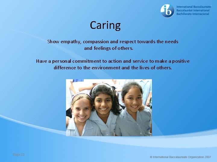 Caring Show empathy, compassion and respect towards the needs and feelings of others. Have
