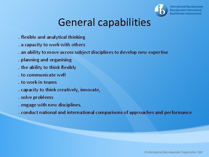 General capabilities. flexible and analytical thinking. a capacity to work with others. an ability