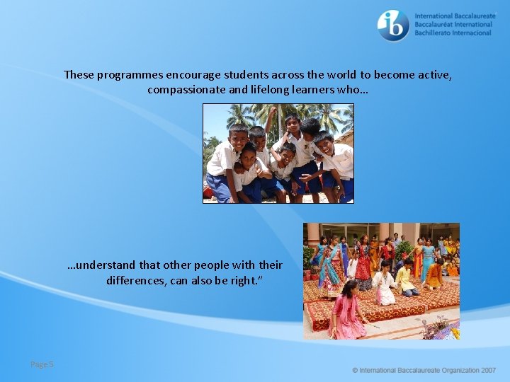 These programmes encourage students across the world to become active, compassionate and lifelong learners